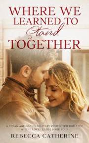 Where We Learned to Stand Together: A Clean Age-Gap Ex-Military Protector Romance (Where Love Leads Book 4)
