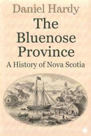 The Bluenose Province: A History of Nova Scotia (The Hardy Histories Of The Provinces Of Canada Book 6)