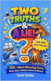 Two Truths & A Lie: 100+ Rare and Unusual Facts About Space, Animals, Science, and History for Kids Age 7-13 (Interesting Fac