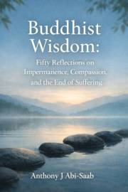 BUDDHIST WISDOM: Fifty Reflections on Impermanence, Compassion, and the End of Suffering (The Wisdom Traditions Series Book 4
