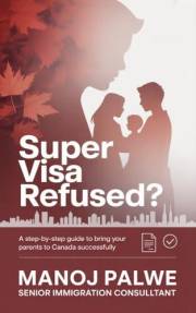 Super Visa Refused? The Complete Guide to Bring Your Parents & Grandparents to Canada-Successfully 2026: Step-by-Step Reappli