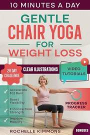 Gentle Chair Yoga for Weight Loss: A Comprehensive 28-Day Plan With 100+ Simple and Effective Low-Impact Techniques to Burn F