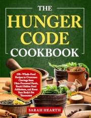 The Hunger Code Cookbook: 250+ Whole-Food Recipes to Overcome Cravings from Ultra-Processed Foods, Break Hidden Food Addictio