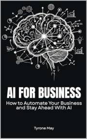 AI FOR BUSINESS: How to Automate Your Business and Stay Ahead With AI