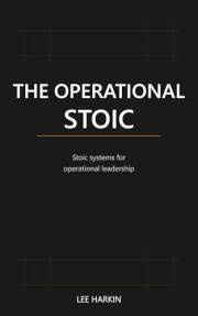 The Operational Stoic: Stoic Systems for Operational Leadership