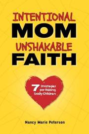 Intentional Mom, Unshakable Faith: 7 Strategies to Raising Godly Children