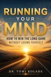 Running Your Mind: How to Win the Long Game Without Losing Yourself (The Kolade Collection Book 1)