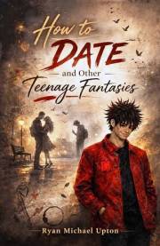 HOW TO DATE AND OTHER TEENAGE FANTASIES: A Magical Coming-of-Age Romance