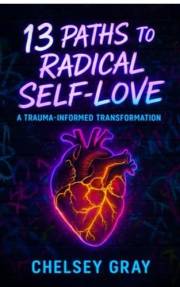 13 Paths to Radical Self-Love: A Trauma-Informed Transformation