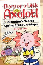 Diary of a Little Axolotl: Grandpa’s Secret Spring Treasure Maps