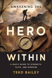 Awakening the Hero Within: A Man's Guide to Strength, Faith, and Purpose