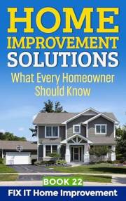Home Improvement Solutions What Every Homeowner Should Know Book 22