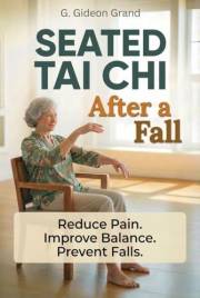 Seated Tai Chi After a Fall: Your Step-by-Step 28-Day Path to Safer Movement and Steadier Balance From the Comfort of a Chair