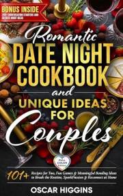 Romantic Date Night Cookbook and Unique Activities for Couples: 101+ Recipes for Two, Fun Games, and Meaningful Bonding Ideas