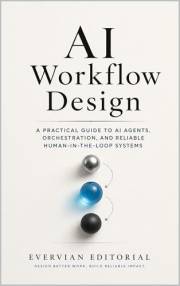 AI Workflow Design: A Practical Guide to Mapping Work, Orchestrating Models, and Building Reliable Human-in-the-Loop Systems