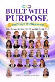 BUILT WITH PURPOSE: Real Stories of Entrepreneurs Building Businesses with Purpose
