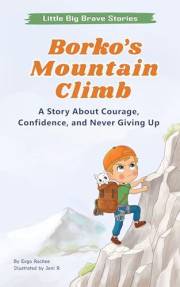 Borko’s Mountain Climb: A Story About Courage, Confidence, and Never Giving Up (Little Big Brave Stories)