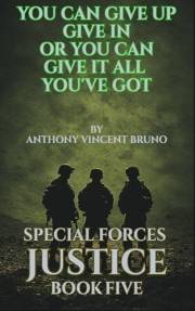 You Can Give up, Give in Or You Can Give it All you’ve Got: Special Forces Justice - Book Five