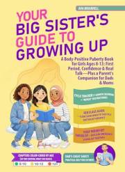 Your Big Sister's Guide to Growing Up: A Body-Positive Puberty Book for Girls Ages 8-13: First Period, Confidence & Real Talk