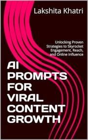 AI PROMPTS FOR VIRAL CONTENT GROWTH: Unlocking Proven Strategies to Skyrocket Engagement, Reach, and Online Influence