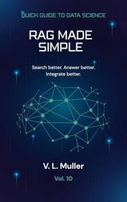 RAG Made Simple: Search better. Answer better. Integrate better. (Quick Guide to Data Science Book 10)
