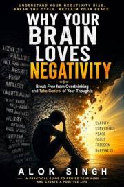 Why Your Brain Loves Negativity: Break Free from Negative Thinking and Take Control of Your Thoughts