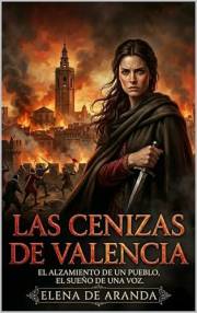 Las Cenizas de Valencia: El alzamiento de un pueblo, el sueño de una voz (Spanish Edition)