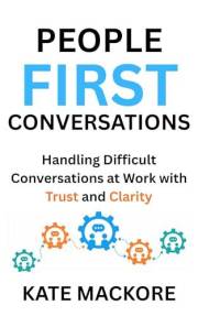People First Conversations: Handling Difficult Conversations at Work with Clarity and Trust
