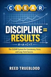 Discipline = Results - The CLEAR System for Consistency, Focus, and Long-Term Success (The Made Clear Series™)