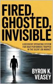 Fired, Ghosted, Invisible: A Recovery Operating System for High Performers Trapped in the Silent Job Market