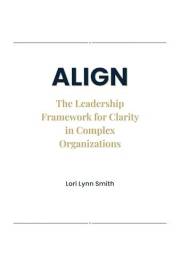 ALIGN: The Leadership Framework for Clarity in Complex Organizations