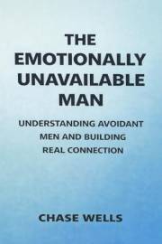 The Emotionally Unavailable Man: Understanding Avoidant Men and Building Real Connection (The Psychology of Men Series)
