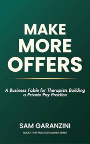 Make More Offers: A Business Fable for Therapists Building a Private Pay Practice (The Practice Magnet Series Book 1)