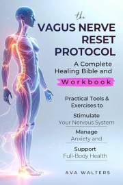 THE VAGUS NERVE RESET PROTOCOL: A Complete Healing Bible and Workbook — Practical Tools & Exercises to Stimulate Your Nervous