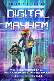 Digital Mayhem: The Misadventures of an Overcaffeinated Computer Hacker (A Neon Ghost Novella) (The Neon Ghost)