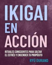IKIGAI EN ACCIÓN: Rituales conscientes para soltar el estrés y encender tu propósito (Ikigai Reclaimed™ nº 1) (Spanish Editio