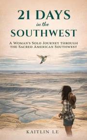 21 Days in the Southwest : A Woman's Solo Journey through the Sacred American Southwest