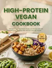 High-Protein Vegan Cookbook: 100 Quick Plant-Based Meals Ready in 30 Minutes with Full Nutrition, Meal Prep Tips, and GLP-1 F