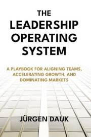 The Leadership Operating System: A Playbook for Aligning Teams, Accelerating Growth, and Dominating Markets