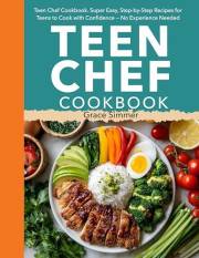 Teen Chef Cookbook: Super Easy, Step-by-Step Recipes for Teens to Cook with Confidence — No Experience Needed