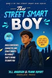The Street Smart Boy: A Real-World Life Skills Guide for Boys Ages 12 to 14, Build Confidence, Character,and Street Smarts in