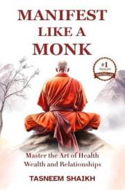 Manifest Like A Monk: Master the Art of Health, Wealth, and Relationships