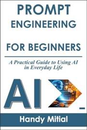 PROMPT ENGINEERING FOR BEGINNERS: A Practical Guide to Using AI in Everyday Life
