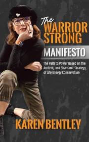 The WarriorSTRONG Manifesto: The Path to Power Based on the Ancient, Lost Shamanic Strategy of Life Energy Conservation