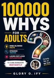 100000 Whys for Adults: Mind-Blowing Facts, Strange Truths, and Laugh-Out-Loud Explanations to Cure Boredom Instantly (Smart