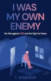 I WAS MY OWN ENEMY: My War against OCD and the Fight for Peace