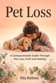 Pet Loss: A compassionate guide through pet loss, grief and healing