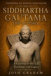 Siddhartha Gautama: The Buddha: A Gateway to His Life, Teachings, and Legacy (Pioneers of Human Behaviour)