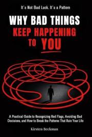 Why Bad Things Keep Happening to You: A Practical Guide to Recognizing Red Flags, Avoiding Bad Decisions, and How to Break th