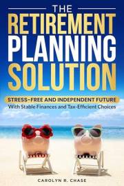 The Retirement Planning Solution: Stress-Free, and Independent Future With Stable Finances and Tax-efficient Choices